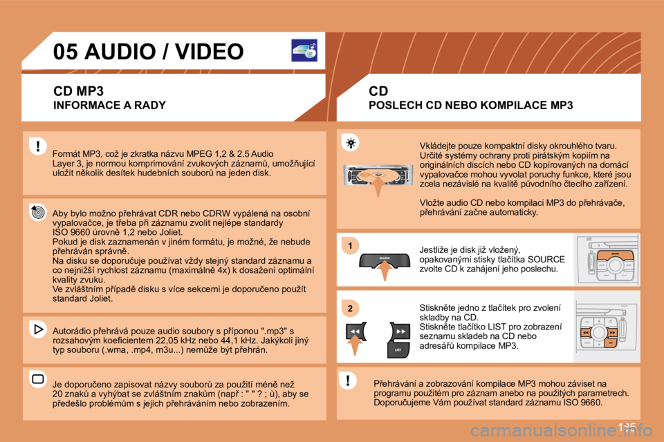Peugeot 308 2007.5  Návod k obsluze (in Czech) �1�8�5
11
22
05AUDIO / VIDEO
CD MP3
�I�N�F�O�R�M�A�C�E� �A� �R�A�D�Y
�F�o�r�m�á�t� �M�P�3�,� �c�o�ž� �j�e� �z�k�r�a�t�k�a� �n�á�z�v�u� �M�P�E�G� �1�,�2� �&� �2�.�5� �A�u�d�i�o� �L�a�y�e�r� �3�,� �j