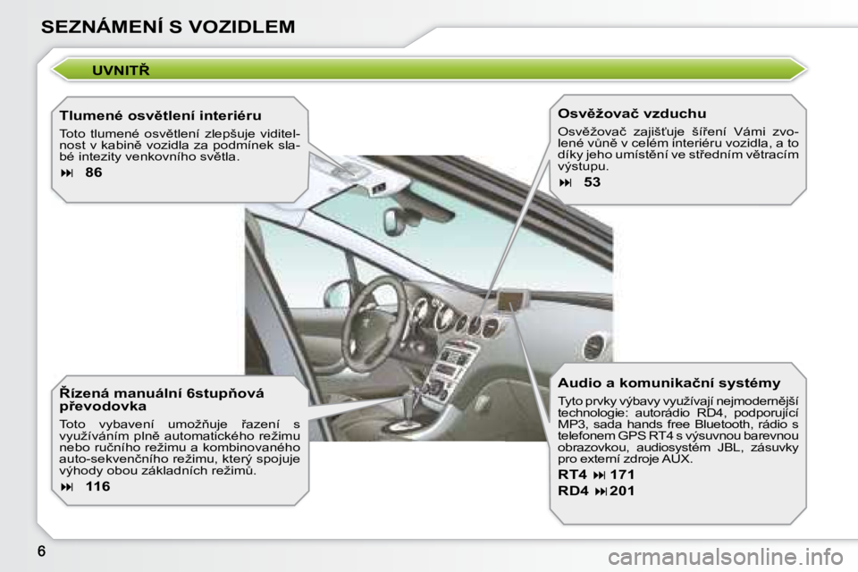 Peugeot 308 2007.5  Návod k obsluze (in Czech) SEZNÁMENÍ S VOZIDLEM�U�V�N�I�T8
�T�l�u�m�e�n�é� �o�s�v)�t�l�e�n�í� �i�n�t�e�r�i�é�r�u
�T�o�t�o�  �t�l�u�m�e�n�é�  �o�s�v)�t�l�e�n�í�  �z�l�e�p�š�u�j�e�  �v�i�d�i�t�e�l�-�n�o�s�t� �v� �k�a�b