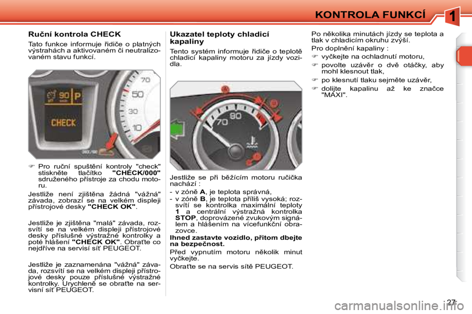 Peugeot 308 2007.5  Návod k obsluze (in Czech) �2�7
KONTROLA FUNKCÍ
�U�k�a�z�a�t�e�l� �t�e�p�l�o�t�y� �c�h�l�a�d�i�c�í� �k�a�p�a�l�i�n�y
�T�e�n�t�o�  �s�y�s�t�é�m�  �i�n�f�o�r�m�u�j�e�  9�i�d�i�č�e�  �o�  �t�e�p�l�o�t)� �c�h�l�a�d�i�c�í�  �