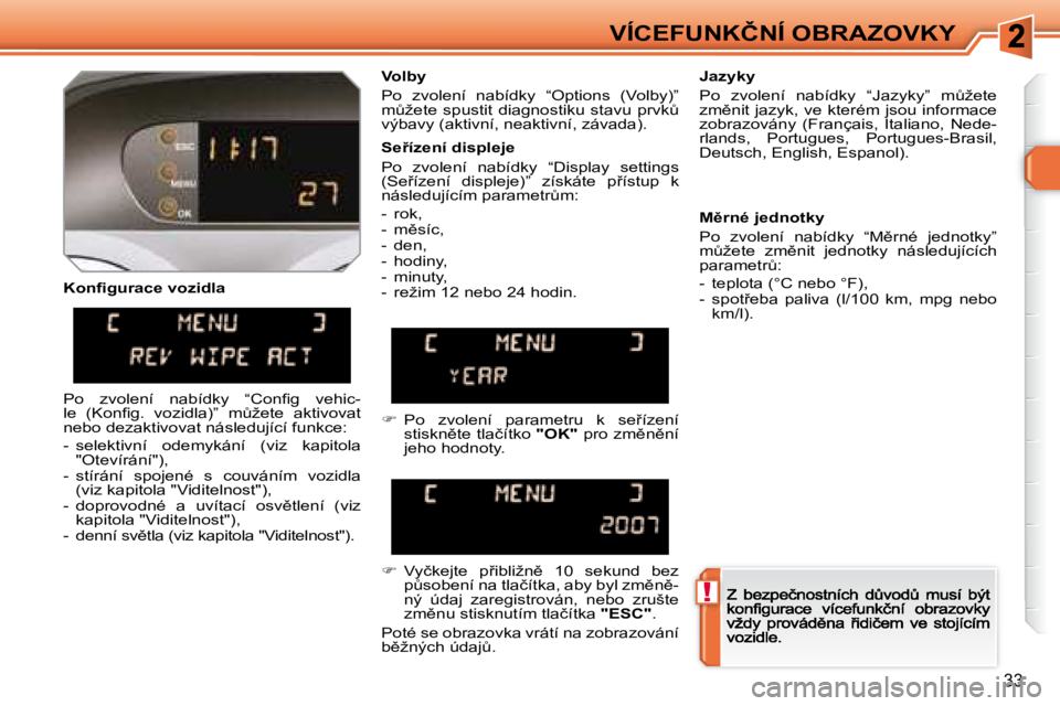 Peugeot 308 2007.5  Návod k obsluze (in Czech) !
33
�V�Í�C�E�F�U�N�K�Č�N�Í� �O�B�R�A�Z�O�V�K�Y
�K�o�n�ﬁ� �g�u�r�a�c�e� �v�o�z�i�d�l�a
�V�o�l�b�y
�P�o�  �z�v�o�l�e�n�í�  �n�a�b�í�d�k�y�  �“�O�p�t�i�o�n�s�  �(�V�o�l�b�y�)” �mA�ž�e�t�e� 