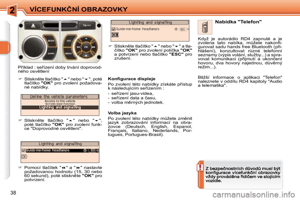 Peugeot 308 2007.5  Návod k obsluze (in Czech) !
38
�V�Í�C�E�F�U�N�K�Č�N�Í� �O�B�R�A�Z�O�V�K�Y
�N�a�b�í�d�k�a� �"�T�e�l�e�f�o�n�"
�K�o�n�ﬁ� �g�u�r�a�c�e� �d�i�s�p�l�e�j�e
�P�o� �z�v�o�l�e�n�í� �t�é�t�o� �n�a�b�í�d�k�y� �z�í�s�k�