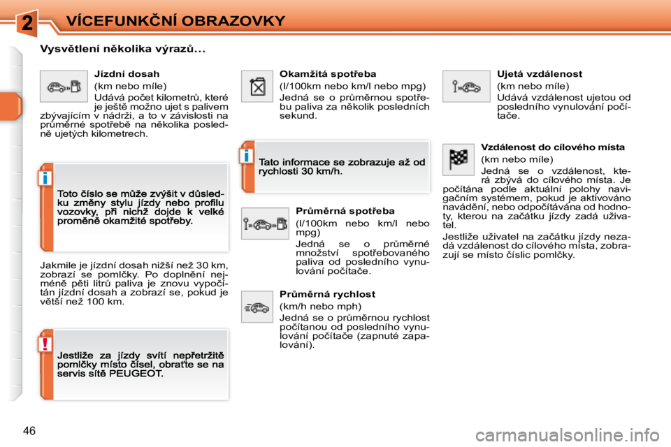 Peugeot 308 2007.5  Návod k obsluze (in Czech) !
�i
�i
�4�6
�V�Í�C�E�F�U�N�K�Č�N�Í� �O�B�R�A�Z�O�V�K�Y
�V�y�s�v)�t�l�e�n�í� �n)�k�o�l�i�k�a� �v�ý�r�a�zA�…
�J�a�k�m�i�l�e� �j�e� �j�í�z�d�n�í� �d�o�s�a�h� �n�i�ž�š�í� �n�e�ž� �3�0� �k
