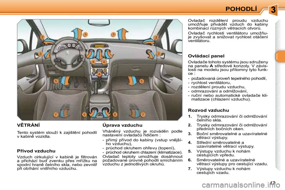 Peugeot 308 2007.5  Návod k obsluze (in Czech) �4�7
POHODLÍ
�V(�T�R�Á�N�Í
�T�e�n�t�o�  �s�y�s�t�é�m�  �s�l�o�u�ž�í�  �k�  �z�a�j�i�š�t)�n�í�  �p�o�h�o�d�l�í� �v� �k�a�b�i�n)� �v�o�z�i�d�l�a�.
Úprava vzduchu
�V�h�á�n)�n�ý�  �v�z�d�u