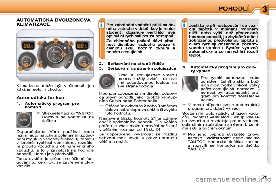 Peugeot 308 2007.5  Návod k obsluze (in Czech) ii
�5�1
POHODLÍ
�K�l�i�m�a�t�i�z�a�c�e�  �mA�ž�e�  �b�ý�t�  �v�  �č�i�n�n�o�s�t�i�,�  �j�e�n� �k�d�y�ž� �j�e� �m�o�t�o�r� �v� �c�h�o�d�u�.
8�i�d�i�č�  �a�  �s�p�o�l�u�j�e�z�d�e�c�  �v�p9�e�d�