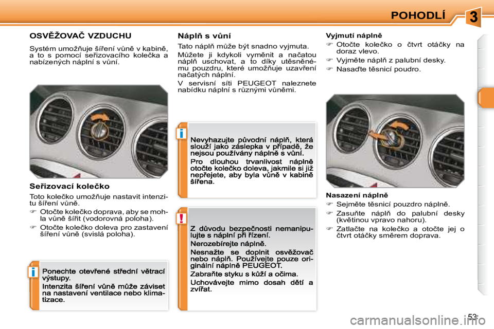 Peugeot 308 2007.5  Návod k obsluze (in Czech) !
i
i
�5�3
POHODLÍ
�O�S�V(�Ž�O�V�A�Č� �V�Z�D�U�C�H�U
�S�y�s�t�é�m� �u�m�o�ž3�u�j�e� �š�í9�e�n�í� �vA�n)� �v� �k�a�b�i�n)�,� �a�  �t�o�  �s�  �p�o�m�o�c�í�  �s�e9�i�z�o�v�a�c�í�h�o�  �