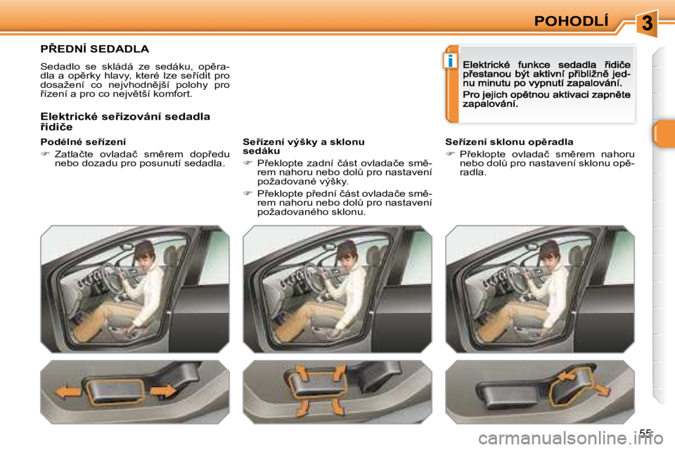 Peugeot 308 2007.5  Návod k obsluze (in Czech) i
�5�5
POHODLÍ
�P8�E�D�N�Í� �S�E�D�A�D�L�A
�S�e�d�a�d�l�o�  �s�e�  �s�k�l�á�d�á�  �z�e�  �s�e�d�á�k�u�,�  �o�p)�r�a�-�d�l�a�  �a�  �o�p)�r�k�y�  �h�l�a�v�y�,�  �k�t�e�r�é�  �l�z�e�  �s�e9�í