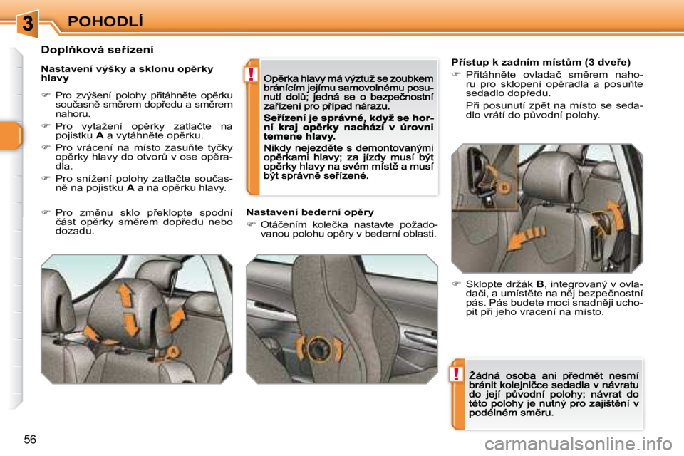Peugeot 308 2007.5  Návod k obsluze (in Czech) !
!
�5�6
POHODLÍ
�P9�í�s�t�u�p� �k� �z�a�d�n�í�m� �m�í�s�tA�m� �(�3� �d�v�e9�e�)
��  �P9�i�t�á�h�n)�t�e�  �o�v�l�a�d�a�č�  �s�m)�r�e�m�  �n�a�h�o�-�r�u�  �p�r�o�  �s�k�l�o�p�e�n�í�  �o