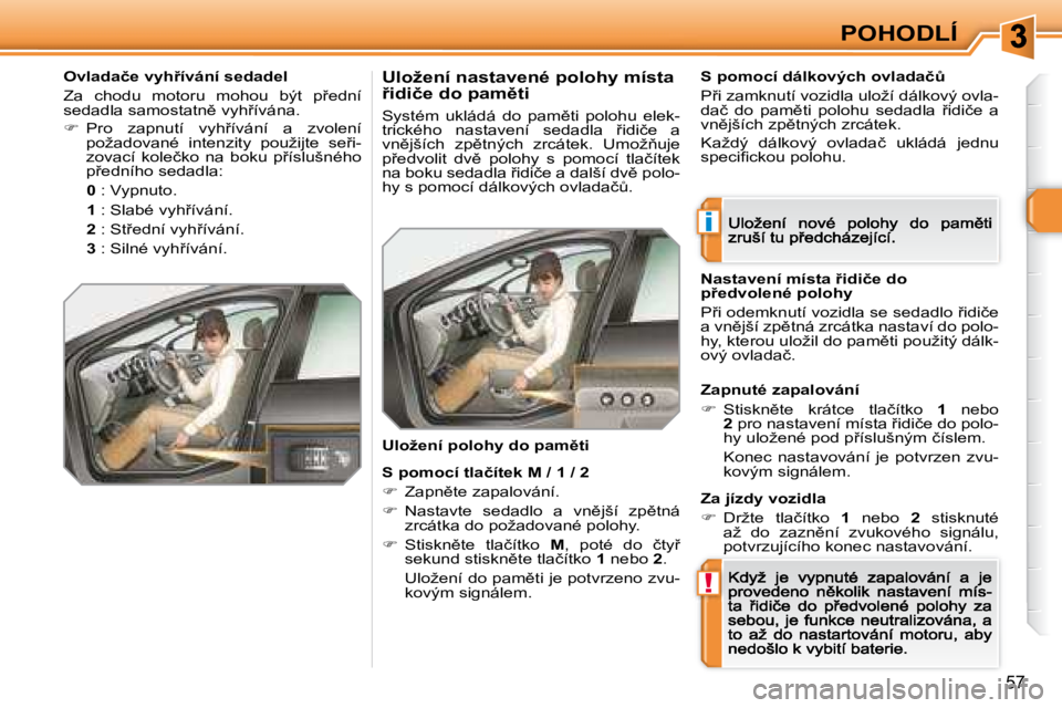 Peugeot 308 2007.5  Návod k obsluze (in Czech) i
!
�5�7
POHODLÍ
�O�v�l�a�d�a�č�e� �v�y�h9�í�v�á�n�í� �s�e�d�a�d�e�l
�Z�a�  �c�h�o�d�u�  �m�o�t�o�r�u�  �m�o�h�o�u�  �b�ý�t�  �p9�e�d�n�í� �s�e�d�a�d�l�a� �s�a�m�o�s�t�a�t�n)� �v�y�h9�í�v�