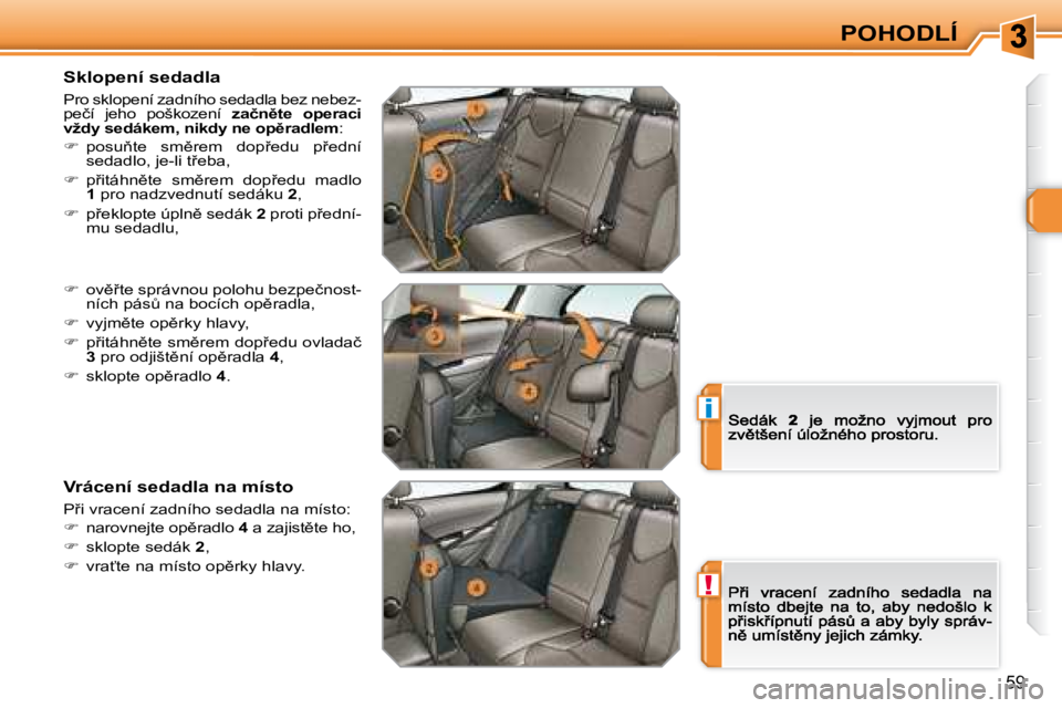 Peugeot 308 2007.5  Návod k obsluze (in Czech) !
i
�5�9
POHODLÍ
�S�k�l�o�p�e�n�í� �s�e�d�a�d�l�a
�P�r�o� �s�k�l�o�p�e�n�í� �z�a�d�n�í�h�o� �s�e�d�a�d�l�a� �b�e�z� �n�e�b�e�z�-�p�e�č�í�  �j�e�h�o�  �p�o�š�k�o�z�e�n�í� �z�a�č�n)�t�e�  �o�p