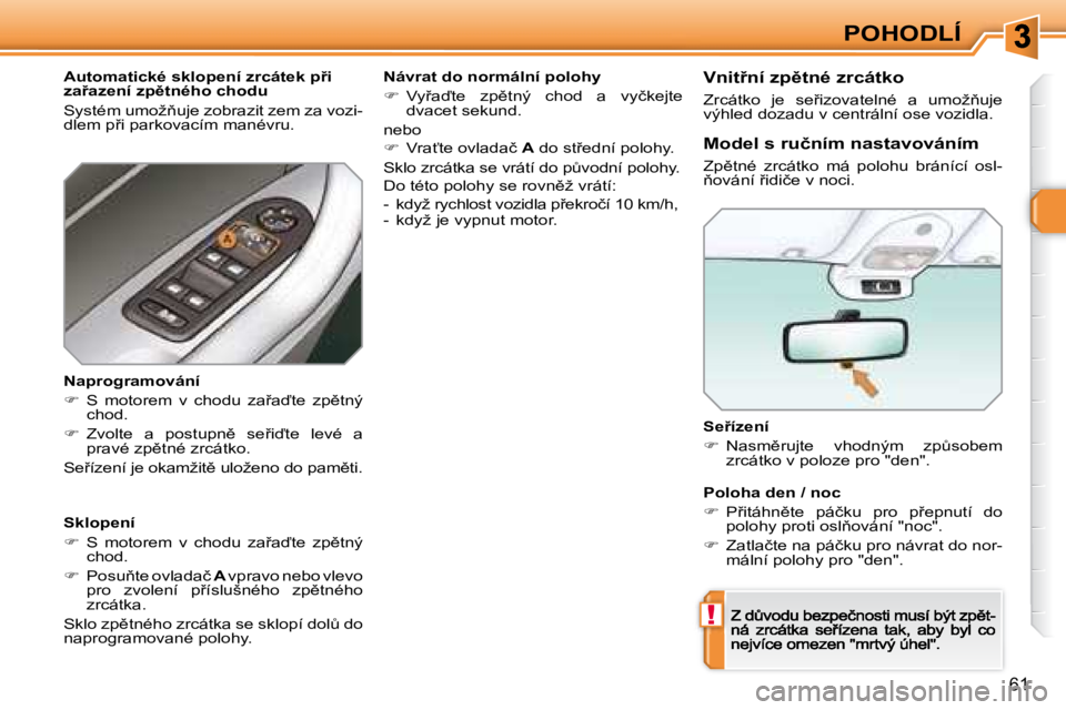 Peugeot 308 2007.5  Návod k obsluze (in Czech) !
�6�1
POHODLÍ
�S�e9�í�z�e�n�í
��  �N�a�s�m)�r�u�j�t�e�  �v�h�o�d�n�ý�m�  �z�pA�s�o�b�e�m� �z�r�c�á�t�k�o� �v� �p�o�l�o�z�e� �p�r�o� �"�d�e�n�"�.
�M�o�d�e�l� �s� �r�u�č�n�í�m� �n�
