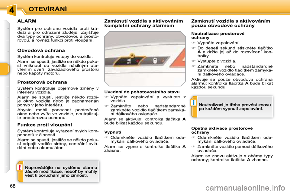 Peugeot 308 2007.5  Návod k obsluze (in Czech) !
i
�6�8
OTEVÍRÁNÍ
ALARM
�S�y�s�t�é�m�  �p�r�o�  �o�c�h�r�a�n�u�  �v�o�z�i�d�l�a�  �p�r�o�t�i�  �k�r�á�-�d�e�ž�i�  �a�  �p�r�o�  �o�d�r�a�z�e�n�í�  �z�l�o�d)�jA�.�  �Z�a�j�i�š?�u�j�e� �d�v�