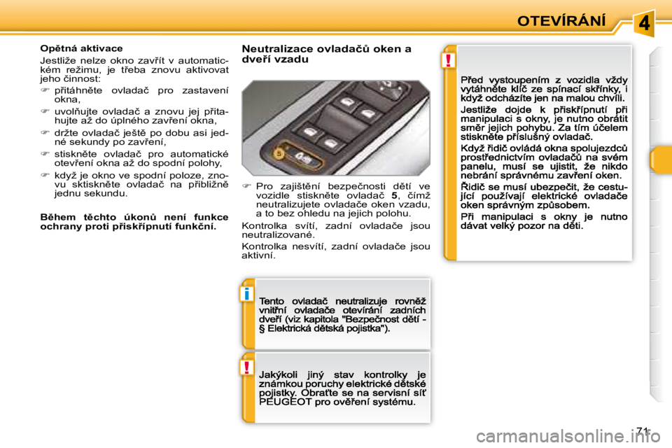 Peugeot 308 2007.5  Návod k obsluze (in Czech) !
i
!
�7�1
OTEVÍRÁNÍ
�O�p)�t�n�á� �a�k�t�i�v�a�c�e
�J�e�s�t�l�i�ž�e�  �n�e�l�z�e�  �o�k�n�o�  �z�a�v9�í�t�  �v�  �a�u�t�o�m�a�t�i�c�-�k�é�m�  �r�e�ž�i�m�u�,�  �j�e�  �t9�e�b�a�  �z�n�o�v�u�
