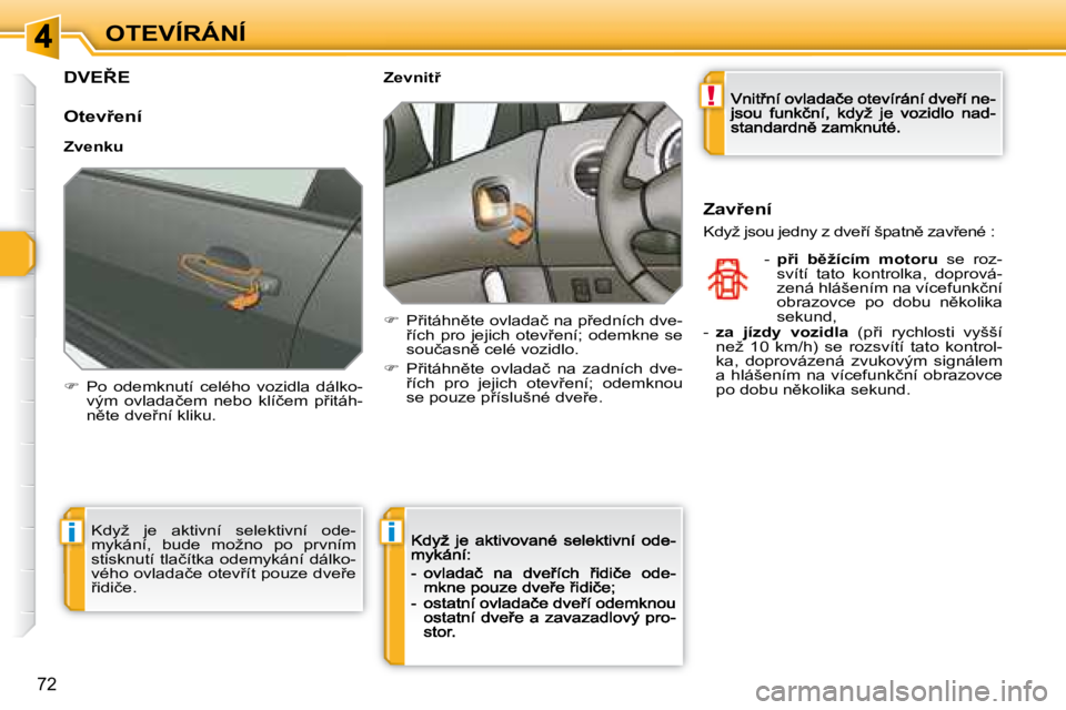 Peugeot 308 2007.5  Návod k obsluze (in Czech) !
ii
�7�2
OTEVÍRÁNÍ
�D�V�E8�E
�O�t�e�v9�e�n�í
�Z�v�e�n�k�u
��  �P�o�  �o�d�e�m�k�n�u�t�í�  �c�e�l�é�h�o�  �v�o�z�i�d�l�a�  �d�á�l�k�o�-�v�ý�m�  �o�v�l�a�d�a�č�e�m�  �n�e�b�o�  �k�l�í�č