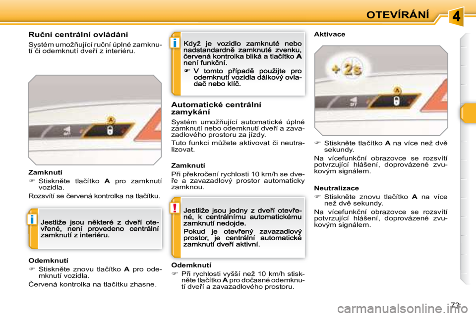 Peugeot 308 2007.5  Návod k obsluze (in Czech) i
!
i
�7�3
OTEVÍRÁNÍ
�R�u�č�n�í� �c�e�n�t�r�á�l�n�í� �o�v�l�á�d�á�n�í
�S�y�s�t�é�m� �u�m�o�ž3�u�j�í�c�í� �r�u�č�n�í� �ú�p�l�n�é� �z�a�m�k�n�u�-�t�í� �č�i� �o�d�e�m�k�n�u�t�í� �d�