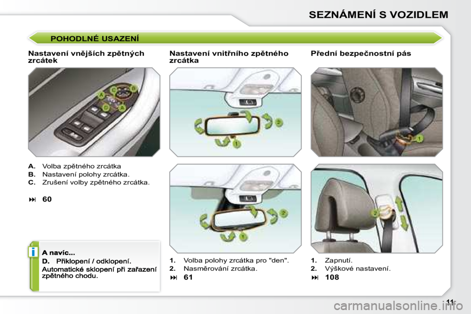 Peugeot 308 2007.5  Návod k obsluze (in Czech) i
SEZNÁMENÍ S VOZIDLEM
POHODLNÉ USAZENÍ
�N�a�s�t�a�v�e�n�í� �v�n)�j�š�í�c�h� �z�p)�t�n�ý�c�h� �z�r�c�á�t�e�k
A.�  �V�o�l�b�a� �z�p)�t�n�é�h�o� �z�r�c�á�t�k�a
B.�  �N�a�s�t�a�v�e�n�í� �p