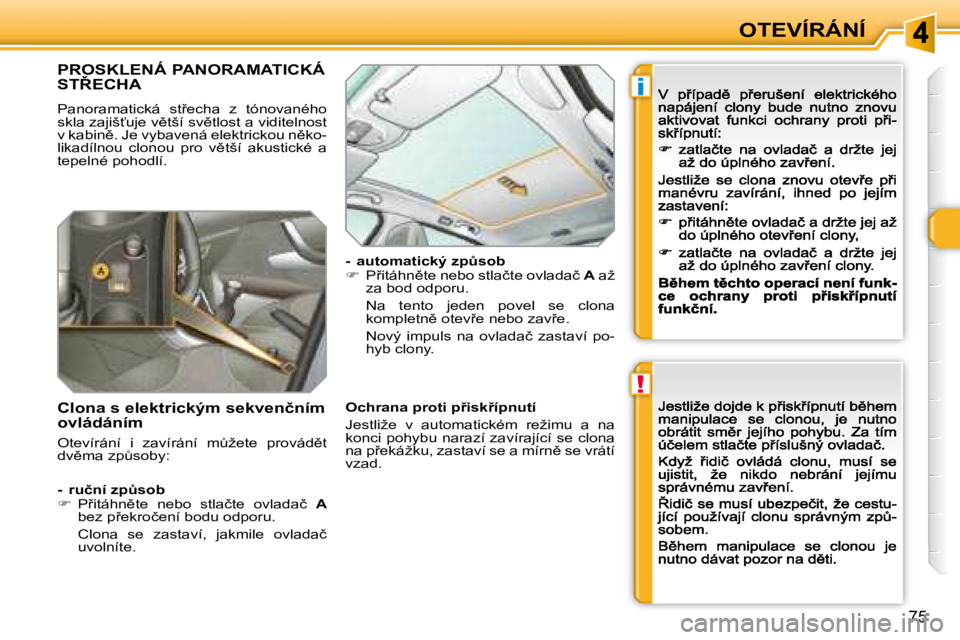 Peugeot 308 2007.5  Návod k obsluze (in Czech) !
i
�7�5
OTEVÍRÁNÍ
PROSKLENÁ PANORAMATICKÁ  
�S�T8�E�C�H�A
�P�a�n�o�r�a�m�a�t�i�c�k�á�  �s�t9�e�c�h�a�  �z�  �t�ó�n�o�v�a�n�é�h�o� �s�k�l�a� �z�a�j�i�š?�u�j�e� �v)�t�š�í� �s�v)�t�l�o�s