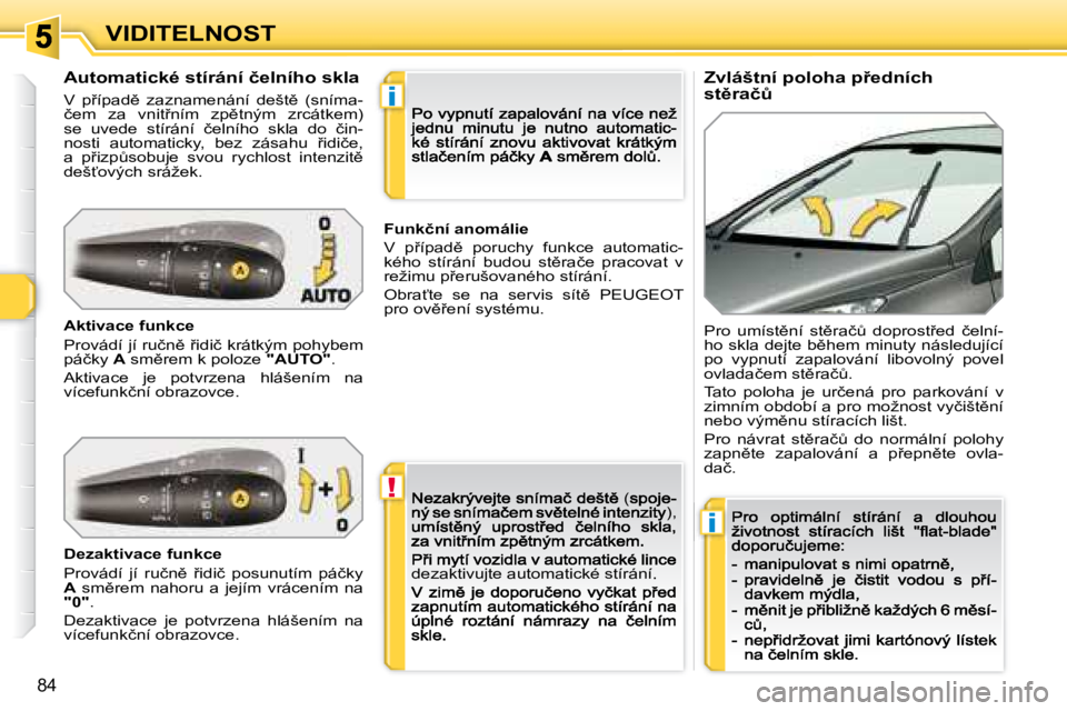 Peugeot 308 2007.5  Návod k obsluze (in Czech) !
i
i
�8�4
VIDITELNOST�Z�v�l�á�š�t�n�í� �p�o�l�o�h�a� �p9�e�d�n�í�c�h�  
�s�t)�r�a�čA
�A�u�t�o�m�a�t�i�c�k�é� �s�t�í�r�á�n�í� �č�e�l�n�í�h�o� �s�k�l�a
�V�  �p9�í�p�a�d)�  �z�a�z�n�a�m