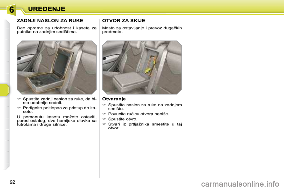 Peugeot 308 2007.5  Упутство за употребу (in Serbian) 92
�Z�A�D�N�J�I� �N�A�S�L�O�N� �Z�A� �R�U�K�E
Deo  opreme  za  udobnost  i  kaseta  za �p�u�t�n�i�k�e� �n�a� �z�a�d�n�j�i�m� �s�e�d�i�š�t�i�m�a�.
�O�T�V�O�R� �Z�A� �S�K�I�J�E
�M�e�s�t�o�  �z�a�  �o�s