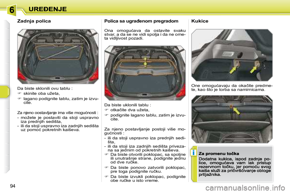 Peugeot 308 2007.5  Упутство за употребу (in Serbian) i
94
Da biste sklonili ovu tablu :
��  �s�k�i�n�i�t�e� �o�b�a� �u�ž�e�t�a�,
�  lagano podignite tablu, zatim je izvu-�c�i�t�e�.
�Z�a� �n�j�e�n�o� �o�o�s�t�a�v�l�j�a�n�j�e� �i�m�a� �v�i�š�e� �m
