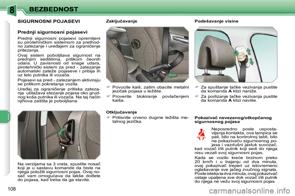 Peugeot 308 2007.5  Упутство за употребу (in Serbian) 108
�P�o�d�e�š�a�v�a�n�j�e� �v�i�s�i�n�e
�P�o�k�a�z�i�v�a�č� �n�e�v�e�z�a�n�o�g�/�o�t�k�o�p�č�a�n�o�g� �s�i�g�u�r�n�o�s�n�o�g� �p�o�j�a�s�a
�Z�a�k�l�j�u�č�a�v�a�n�j�e
�  Povucite  kaiš,  zatim