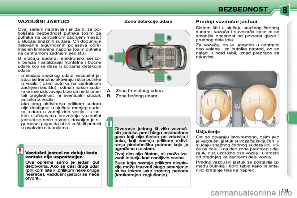 Peugeot 308 2007.5  Упутство за употребу (in Serbian) i
!
111
�V�A�Z�D�U�Š�N�I� �J�A�S�T�U�C�I� 
Ovaj  sistem  napravljen  je  da  bi  se  po-�b�o�l�j�š�a�l�a�  �b�e�z�b�e�d�n�o�s�t�  �p�u�t�n�i�k�a�  �(�o�s�i�m�  �z�a� �p�u�t�n�i�k�a� �n�a� �c�e�n�t�r