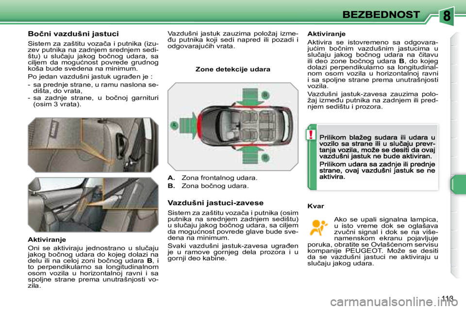 Peugeot 308 2007.5  Упутство за употребу (in Serbian) !
113
�B�o�č�n�i� �v�a�z�d�u�š�n�i� �j�a�s�t�u�c�i
�S�i�s�t�e�m� �z�a� �z�a�š�t�i�t�u� �v�o�z�a�č�a� �i� �p�u�t�n�i�k�a� �(�i�z�u�-zev putnika na zadnjem srednjem sedi-�š�t�u�)�  �u�  �s�l�u�č�a