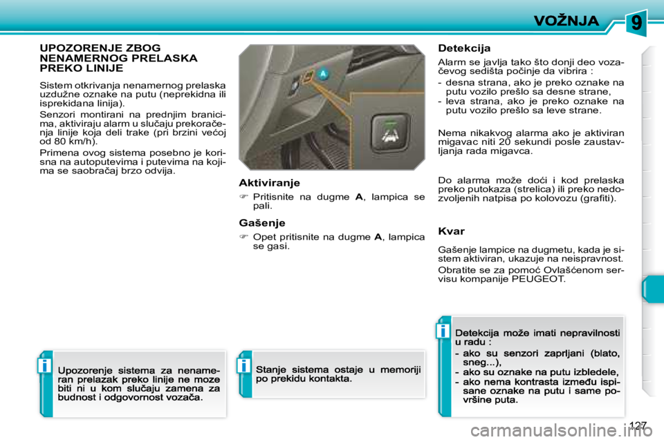 Peugeot 308 2007.5  Упутство за употребу (in Serbian) i
i
i
127
�U�P�O�Z�O�R�E�N�J�E� �Z�B�O�G�  
�N�E�N�A�M�E�R�N�O�G� �P�R�E�L�A�S�K�A� 
�P�R�E�K�O� �L�I�N�I�J�E
Sistem otkrivanja nenamernog prelaska �u�z�d�u�ž�n�e� �o�z�n�a�k�e� �n�a� �p�u�t�u� �(�n�