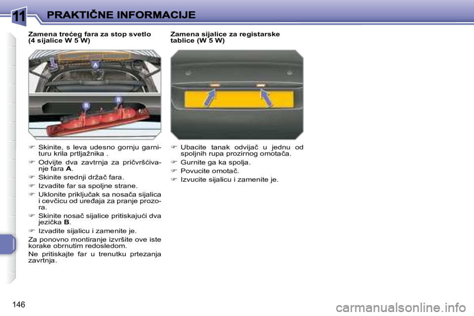 Peugeot 308 2007.5  Упутство за употребу (in Serbian) 11
146
�Z�a�m�e�n�a� �t�r�e�ć�e�g� �f�a�r�a� �z�a� �s�t�o�p� �s�v�e�t�l�o� �(�4� �s�i�j�a�l�i�c�e� �W� �5� �W�)
�  Skinite,  s  leva  udesno  gornju  garni-�t�u�r�u� �k�r�i�l�a� �p�r�t�l�j�a�ž�n�