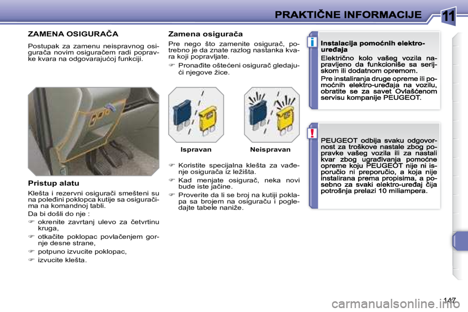 Peugeot 308 2007.5  Упутство за употребу (in Serbian) 11
!
i
147
�Z�A�M�E�N�A� �O�S�I�G�U�R�A�Č�A
Postupak  za  zamenu  neispravnog  osi-�g�u�r�a�č�a�  �n�o�v�i�m�  �o�s�i�g�u�r�a�č�e�m�  �r�a�d�i�  �p�o�p�r�a�v�-�k�e� �k�v�a�r�a� �n�a� �o�d�g�o�v�a�r