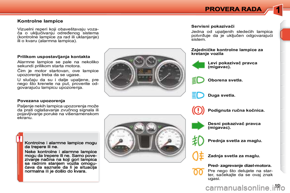 Peugeot 308 2007.5  Упутство за употребу (in Serbian) !
�K�o�n�t�r�o�l�n�e� �l�a�m�p�i�c�e
Vizuelni  reperi  koji  obaveštavaju  voza-�č�a�  �o�  �u�k�l�j�u�č�i�v�a�n�j�u�  �o�d�r�e�đ�e�n�o�g�  �s�i�s�t�e�m�a� �(�k�o�n�t�r�o�l�n�e� �l�a�m�p�i�c�e� �z