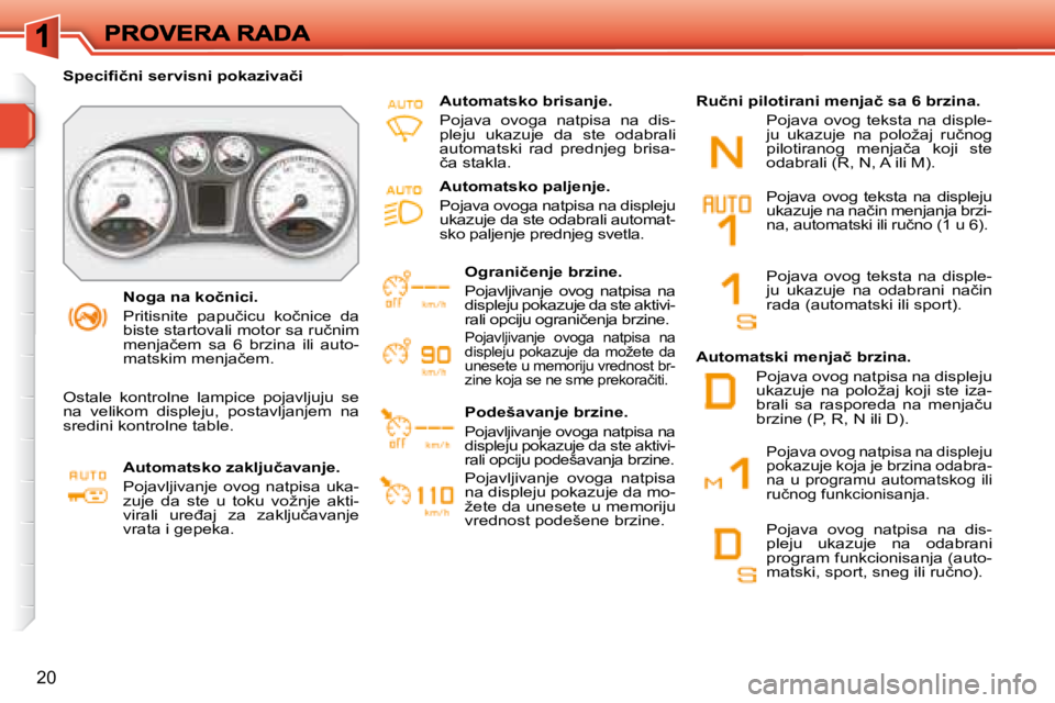Peugeot 308 2007.5  Упутство за употребу (in Serbian) 20
�N�o�g�a� �n�a� �k�o�č�n�i�c�i�.
�P�r�i�t�i�s�n�i�t�e�  �p�a�p�u�č�i�c�u�  �k�o�č�n�i�c�e�  �d�a� �b�i�s�t�e� �s�t�a�r�t�o�v�a�l�i� �m�o�t�o�r� �s�a� �r�u�č�n�i�m� �m�e�n�j�a�č�e�m�  �s�a�  �6