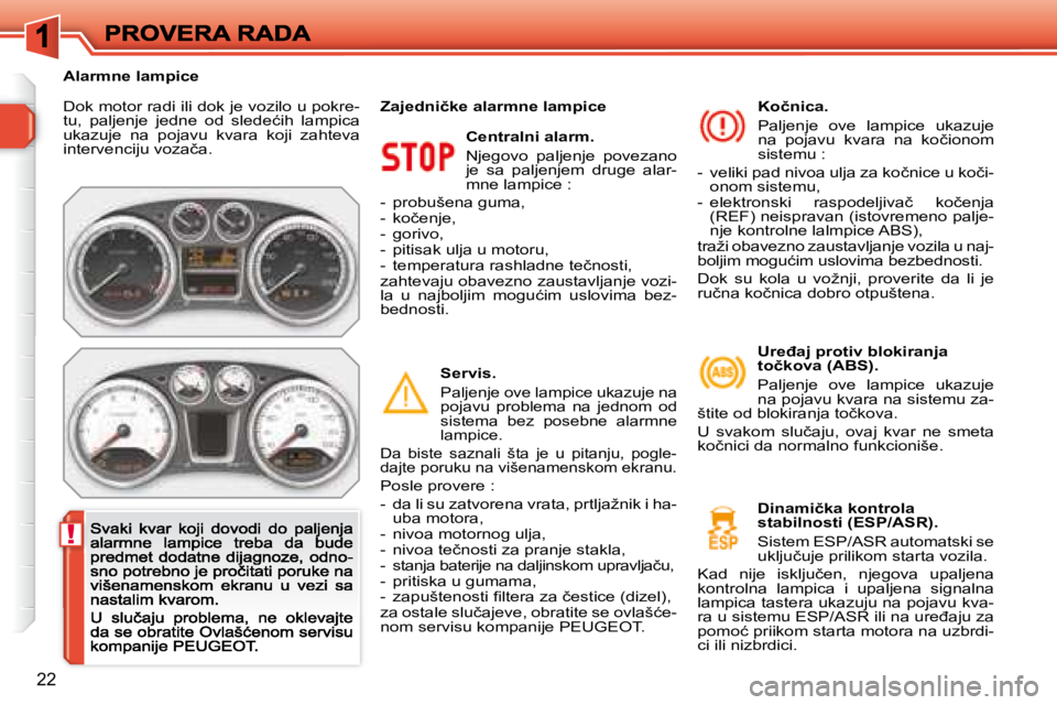 Peugeot 308 2007.5  Упутство за употребу (in Serbian) !
22
Dok motor radi ili dok je vozilo u pokre-�t�u�,�  �p�a�l�j�e�n�j�e�  �j�e�d�n�e�  �o�d�  �s�l�e�d�e�ć�i�h�  �l�a�m�p�i�c�a� ukazuje  na  pojavu  kvara  koji  zahteva �i�n�t�e�r�v�e�n�c�i�j�u� �v