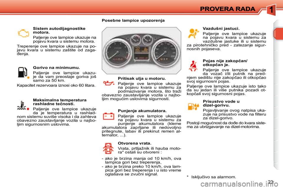 Peugeot 308 2007.5  Упутство за употребу (in Serbian) 23
�S�i�s�t�e�m� �a�u�t�o�d�i�j�a�g�n�o�s�t�i�k�e� �m�o�t�o�r�a�.
Paljenje ove lampice ukazuje na �p�o�j�a�v�u� �k�v�a�r�a� �u� �s�i�s�t�e�m�u� �m�o�t�o�r�a�.
Treperenje ove lampice ukazuje na po-javu