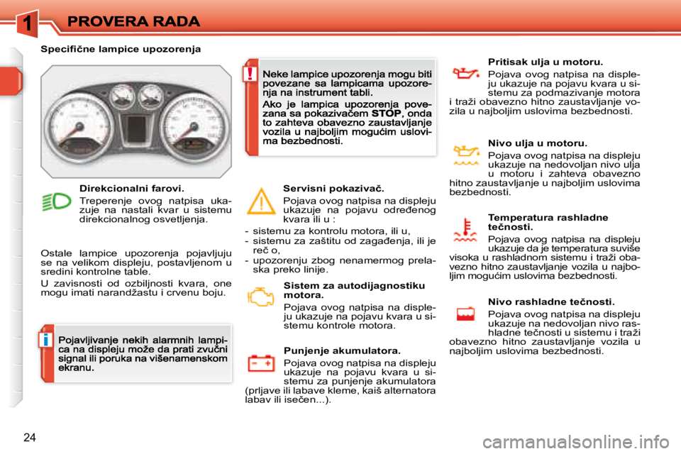 Peugeot 308 2007.5  Упутство за употребу (in Serbian) i
!
24
�S�p�e�c�i�ﬁ� �č�n�e� �l�a�m�p�i�c�e� �u�p�o�z�o�r�e�n�j�a
Ostale  lampice  upozorenja  pojavljuju se  na  velikom  displeju,  postavljenom  u �s�r�e�d�i�n�i� �k�o�n�t�r�o�l�n�e� �t�a�b�l�e�