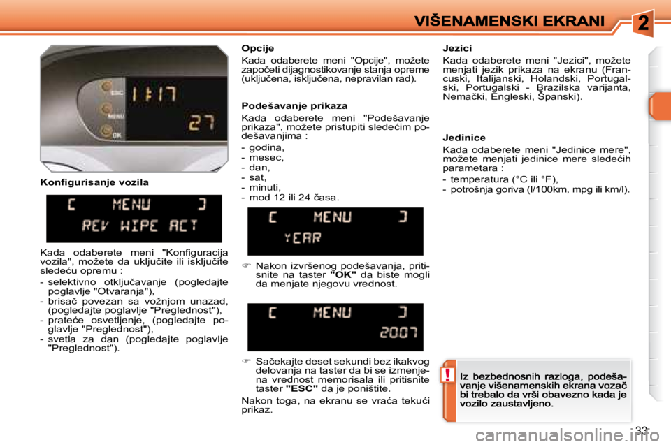 Peugeot 308 2007.5  Упутство за употребу (in Serbian) !
33
�K�o�n�ﬁ� �g�u�r�i�s�a�n�j�e� �v�o�z�i�l�a� 
Opcije 
�K�a�d�a�  �o�d�a�b�e�r�e�t�e�  �m�e�n�i�  �"�O�p�c�i�j�e�"�,�  �m�o�ž�e�t�e� �z�a�p�o�č�e�t�i� �d�i�j�a�g�n�o�s�t�i�k�o�v�a�n�j�e