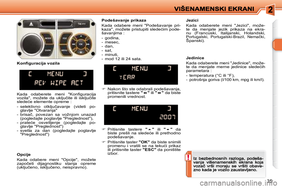 Peugeot 308 2007.5  Упутство за употребу (in Serbian) !
35
Podešavanje prikaza 
�K�a�d�a�  �o�d�a�b�e�r�e�  �m�e�n�i�  �"�P�o�d�e�š�a�v�a�n�j�e�  �p�r�i�-�k�a�z�a�"�,� �m�o�ž�e�t�e� �p�r�i�s�t�u�p�i�t�i� �s�l�e�d�e�ć�i�m� �p�o�d�e�-�š�a�v�a�