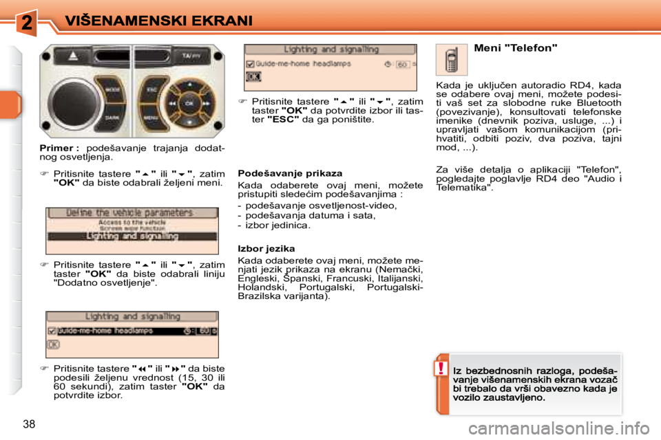 Peugeot 308 2007.5  Упутство за употребу (in Serbian) !
38
Meni "Telefon"
Podešavanje prikaza 
�K�a�d�a�  �o�d�a�b�e�r�e�t�e�  �o�v�a�j�  �m�e�n�i�,�  �m�o�ž�e�t�e� �p�r�i�s�t�u�p�i�t�i� �s�l�e�d�e�ć�i�m� �p�o�d�e�š�a�v�a�n�j�i�m�a� �:� 
�-�  �p�o�d�
