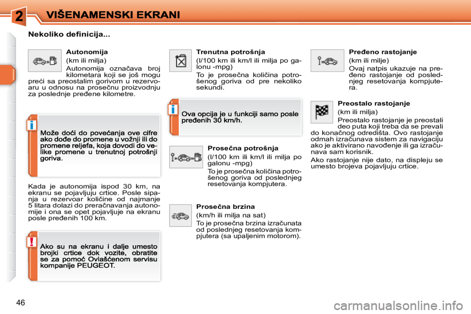 Peugeot 308 2007.5  Упутство за употребу (in Serbian) !
i
i
46
�N�e�k�o�l�i�k�o� �d�e�ﬁ� �n�i�c�i�j�a�.�.�.
Kada  je  autonomija  ispod  30  km,  na �e�k�r�a�n�u�  �s�e�  �p�o�j�a�v�l�j�u�j�u�  �c�r�t�i�c�e�.�  �P�o�s�l�e�  �s�i�p�a�-�n�j�a�  �u�  �r�e