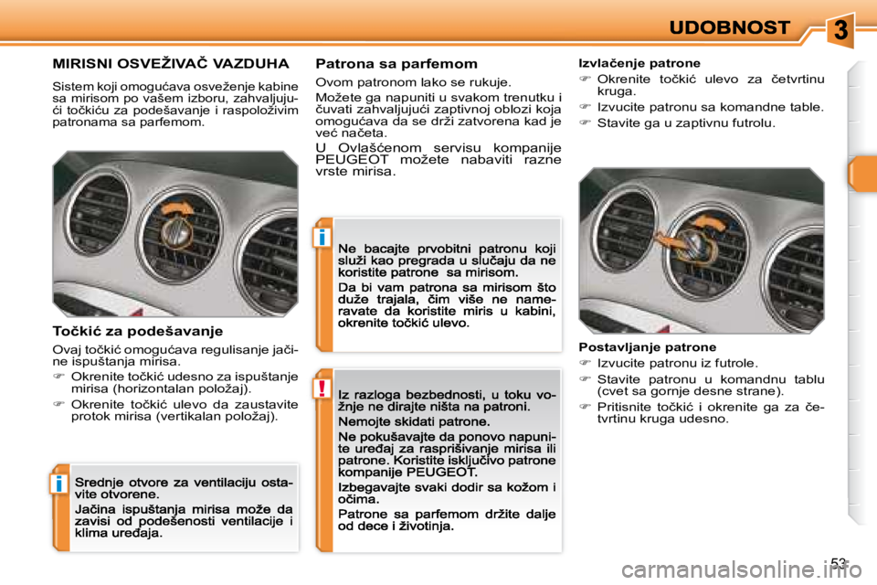Peugeot 308 2007.5  Упутство за употребу (in Serbian) !
i
i
53
�M�I�R�I�S�N�I� �O�S�V�E�Ž�I�V�A�Č� �V�A�Z�D�U�H�A
�S�i�s�t�e�m� �k�o�j�i� �o�m�o�g�u�ć�a�v�a� �o�s�v�e�ž�e�n�j�e� �k�a�b�i�n�e� sa mirisom po vašem izboru, zahvaljuju-�ć�i�  �t�o�č�k�