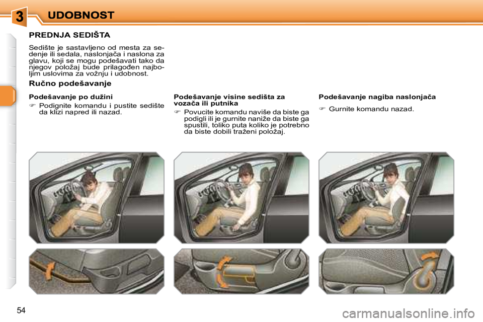 Peugeot 308 2007.5  Упутство за употребу (in Serbian) 54
�P�R�E�D�N�J�A� �S�E�D�I�Š�T�A
Sedište  je  sastavljeno  od  mesta  za  se-�d�e�n�j�e� �i�l�i� �s�e�d�a�l�a�,� �n�a�s�l�o�n�j�a�č�a� �i� �n�a�s�l�o�n�a� �z�a� glavu, koji se mogu podešavati tak