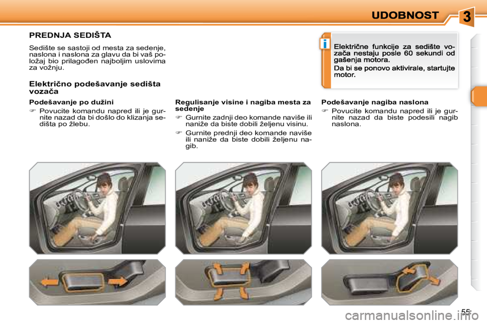 Peugeot 308 2007.5  Упутство за употребу (in Serbian) i
55
�P�R�E�D�N�J�A� �S�E�D�I�Š�T�A
Sedište se sastoji od mesta za sedenje, naslona i naslona za glavu da bi vaš po-�l�o�ž�a�j�  �b�i�o�  �p�r�i�l�a�g�o�đ�e�n�  �n�a�j�b�o�l�j�i�m�  �u�s�l�o�v�i�