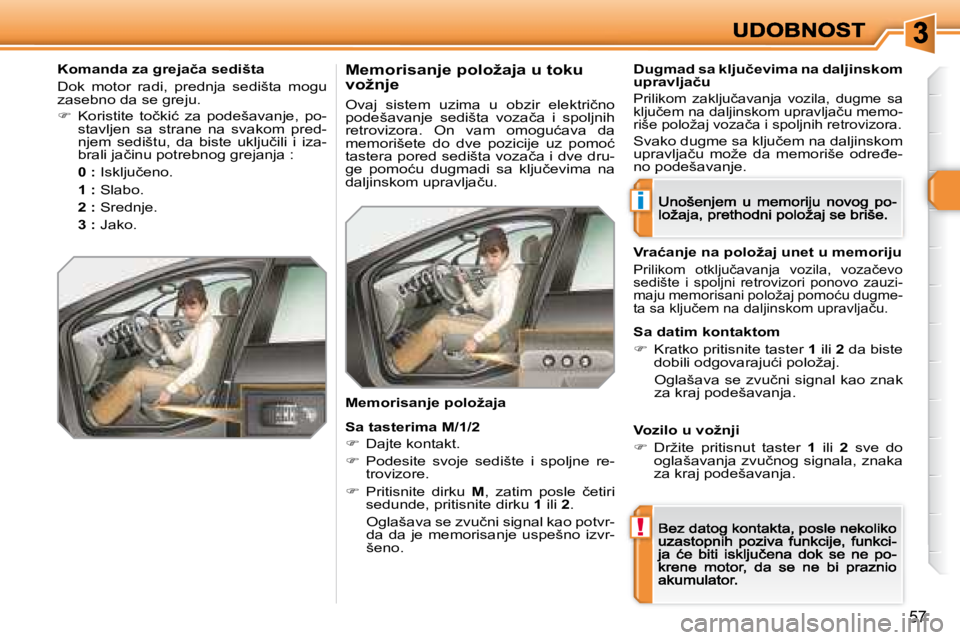 Peugeot 308 2007.5  Упутство за употребу (in Serbian) i
!
57
�K�o�m�a�n�d�a� �z�a� �g�r�e�j�a�č�a� �s�e�d�i�š�t�a
Dok  motor  radi,  prednja  sedišta  mogu �z�a�s�e�b�n�o� �d�a� �s�e� �g�r�e�j�u�.
��  �K�o�r�i�s�t�i�t�e�  �t�o�č�k�i�ć�  �z�a�  �p