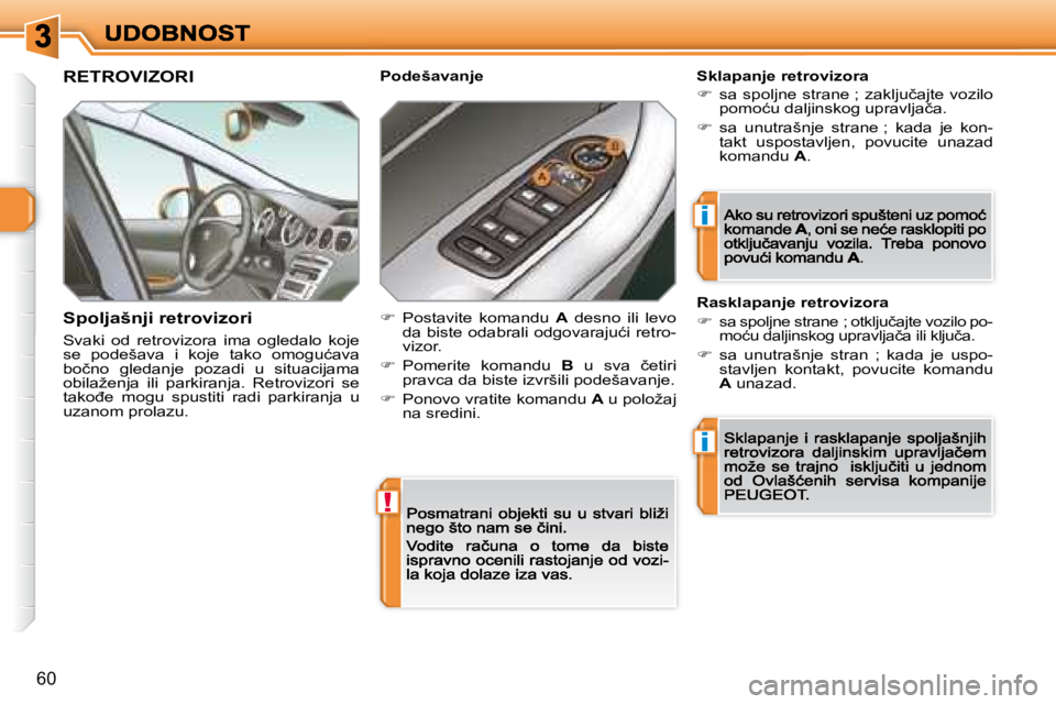 Peugeot 308 2007.5  Упутство за употребу (in Serbian) !
i
i
60
�R�E�T�R�O�V�I�Z�O�R�I
�S�p�o�l�j�a�š�n�j�i� �r�e�t�r�o�v�i�z�o�r�i
Svaki  od  retrovizora  ima  ogledalo  koje �s�e�  �p�o�d�e�š�a�v�a�  �i�  �k�o�j�e�  �t�a�k�o�  �o�m�o�g�u�ć�a�v�a� �b�