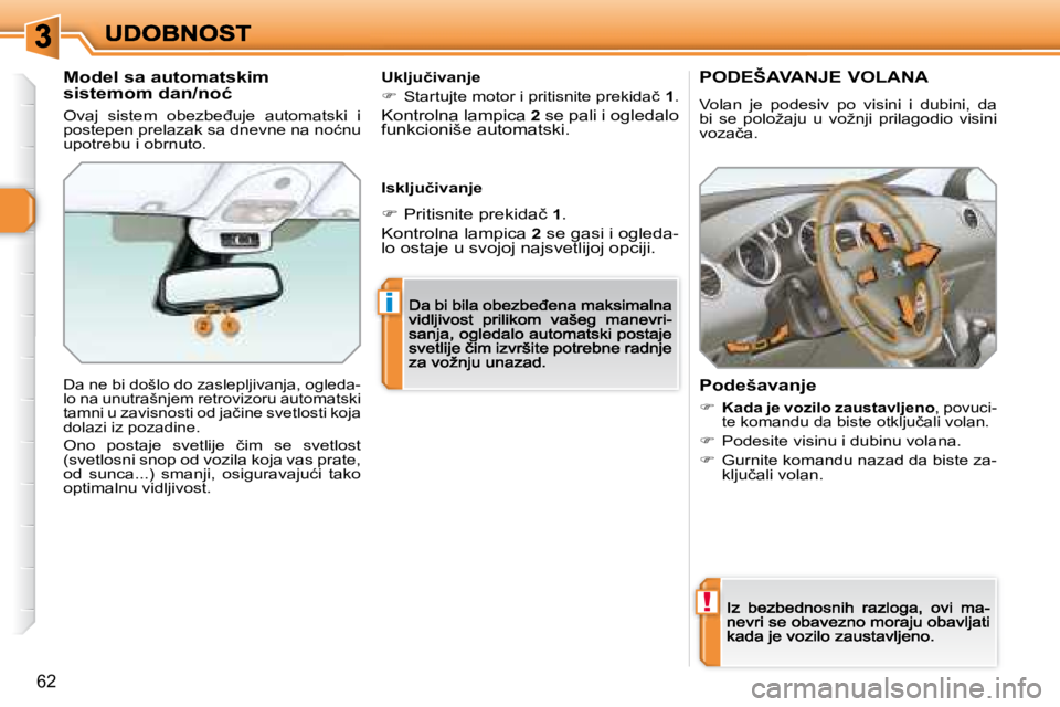 Peugeot 308 2007.5  Упутство за употребу (in Serbian) !
i
62
�P�O�D�E�Š�A�V�A�N�J�E� �V�O�L�A�N�A� 
Volan  je  podesiv  po  visini  i  dubini,  da �b�i�  �s�e�  �p�o�l�o�ž�a�j�u�  �u�  �v�o�ž�n�j�i�  �p�r�i�l�a�g�o�d�i�o�  �v�i�s�i�n�i� �v�o�z�a�č�a�