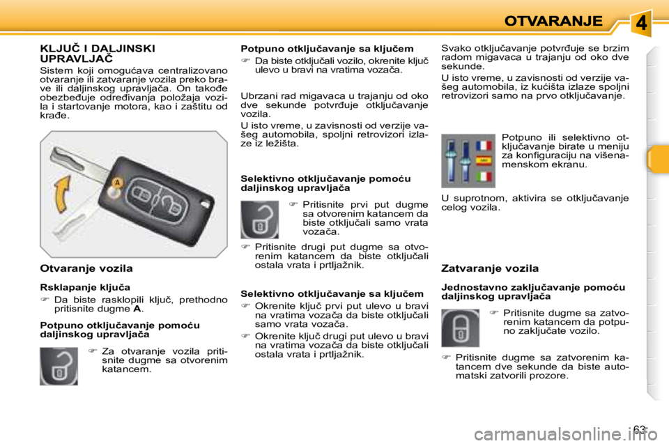 Peugeot 308 2007.5  Упутство за употребу (in Serbian) 63
�Z�a�t�v�a�r�a�n�j�e� �v�o�z�i�l�a
�J�e�d�n�o�s�t�a�v�n�o� �z�a�k�l�j�u�č�a�v�a�n�j�e� �p�o�m�o�ć�u� �d�a�l�j�i�n�s�k�o�g� �u�p�r�a�v�l�j�a�č�a
�  Pritisnite  dugme  sa  zatvo-renim katancem 