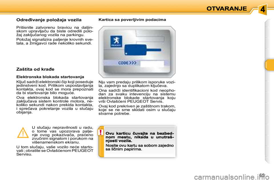 Peugeot 308 2007.5  Упутство за употребу (in Serbian) !
65
�O�d�r�e�đ�i�v�a�n�j�e� �p�o�l�o�ž�a�j�a� �v�o�z�i�l�a� �K�a�r�t�i�c�a� �s�a� �p�o�v�e�r�l�j�i�v�i�m� �p�o�d�a�c�i�m�a� 
Pritisnite  zatvorenu  bravicu  na  daljin-�s�k�o�m�  �u�p�r�a�v�l�j�a�