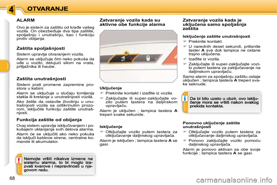 Peugeot 308 2007.5  Упутство за употребу (in Serbian) !
i
68
ALARM
�O�v�o� �j�e� �s�i�s�t�e�m� �z�a� �z�a�š�t�i�t�u� �o�d� �k�r�a�đ�e� �v�a�š�e�g� �v�o�z�i�l�a�.�  �O�n�  �o�b�e�z�b�e�đ�u�j�e�  �d�v�a�  �t�i�p�a�  �z�a�š�t�i�t�e�,� spoljašnju  i  u