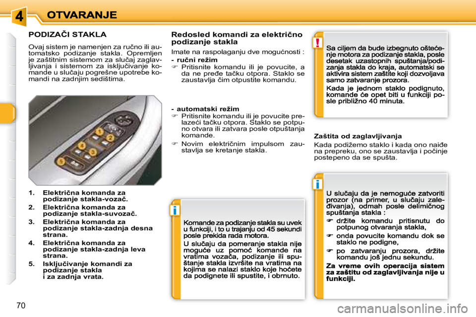 Peugeot 308 2007.5  Упутство за употребу (in Serbian) i
i
!
70
�P�O�D�I�Z�A�Č�I� �S�T�A�K�L�A
�O�v�a�j� �s�i�s�t�e�m� �j�e� �n�a�m�e�n�j�e�n� �z�a� �r�u�č�n�o� �i�l�i� �a�u�-�t�o�m�a�t�s�k�o�  �p�o�d�i�z�a�n�j�e�  �s�t�a�k�l�a�.�  �O�p�r�e�m�l�j�e�n� �