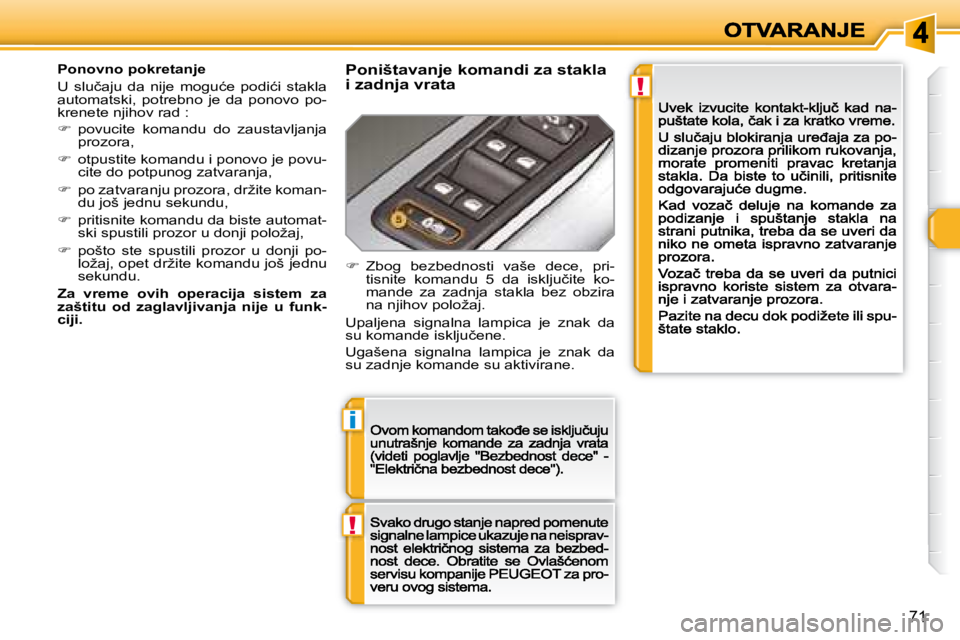 Peugeot 308 2007.5  Упутство за употребу (in Serbian) !
i
!
71
�P�o�n�o�v�n�o� �p�o�k�r�e�t�a�n�j�e
�U�  �s�l�u�č�a�j�u�  �d�a�  �n�i�j�e�  �m�o�g�u�ć�e�  �p�o�d�i�ć�i�  �s�t�a�k�l�a� automatski,  potrebno  je  da  ponovo  po-krenete njihov rad :
�