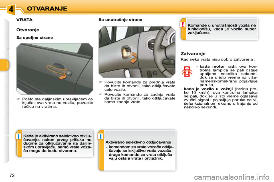 Peugeot 308 2007.5  Упутство за употребу (in Serbian) !
ii
72
VRATA
�O�t�v�a�r�a�n�j�e
�S�a� �s�p�o�l�j�n�e� �s�t�r�a�n�e
��  �P�o�š�t�o� �s�t�e� �d�a�l�j�i�n�s�k�i�m� �u�p�r�a�v�l�j�a�č�e�m� �o�t�-�k�l�j�u�č�a�l�i�  �s�v�a�  �v�r�a�t�a�  �n�a�  �v